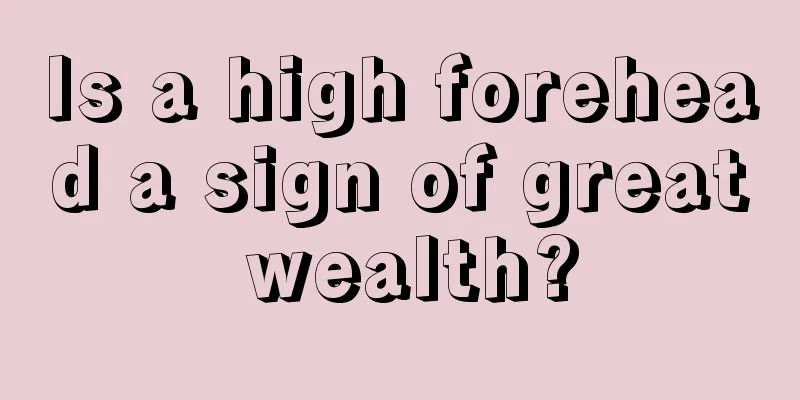 Is a high forehead a sign of great wealth?