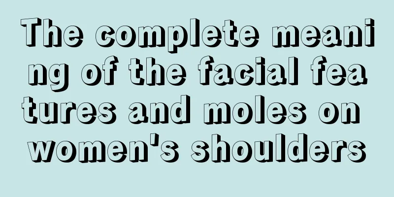 The complete meaning of the facial features and moles on women's shoulders