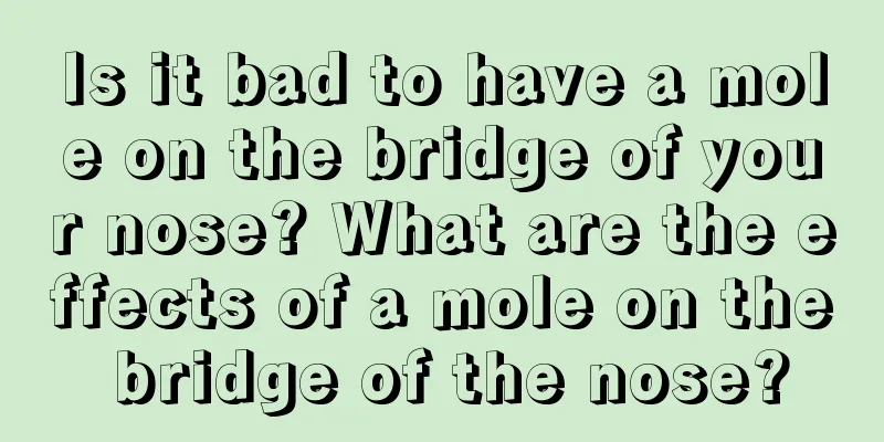 Is it bad to have a mole on the bridge of your nose? What are the effects of a mole on the bridge of the nose?