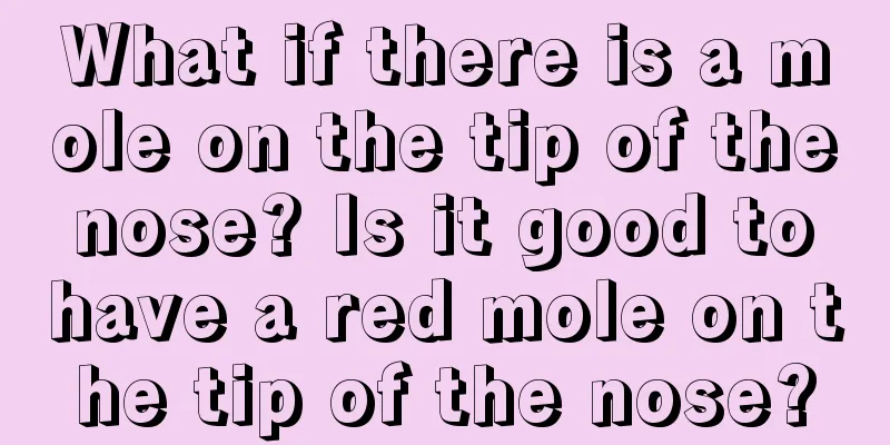 What if there is a mole on the tip of the nose? Is it good to have a red mole on the tip of the nose?