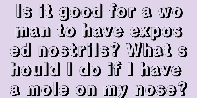 Is it good for a woman to have exposed nostrils? What should I do if I have a mole on my nose?