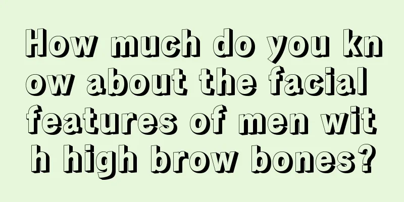 How much do you know about the facial features of men with high brow bones?