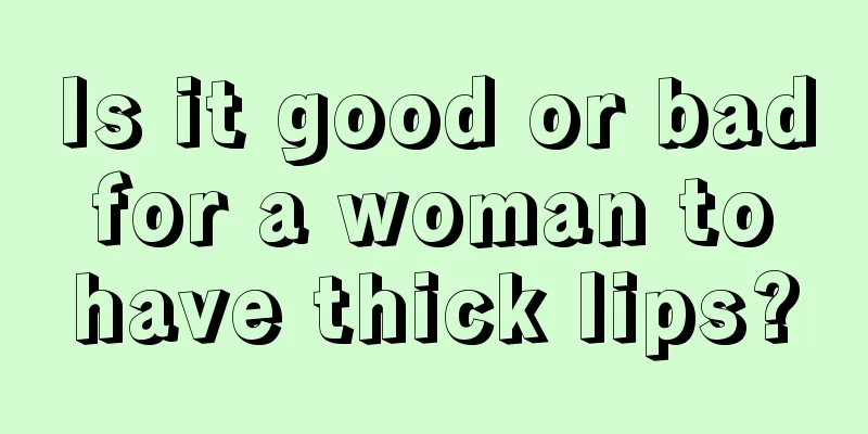 Is it good or bad for a woman to have thick lips?