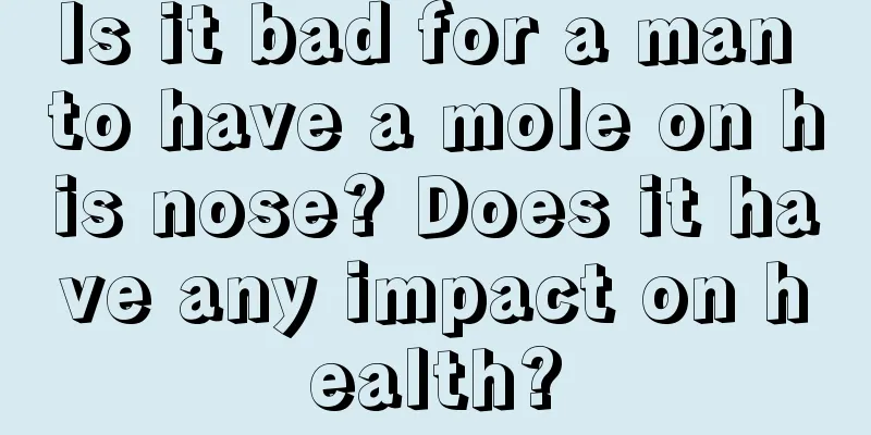 Is it bad for a man to have a mole on his nose? Does it have any impact on health?