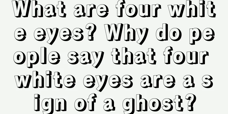 What are four white eyes? Why do people say that four white eyes are a sign of a ghost?