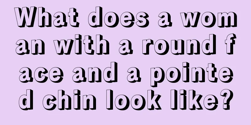 What does a woman with a round face and a pointed chin look like?