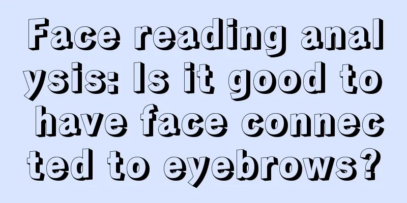 Face reading analysis: Is it good to have face connected to eyebrows?