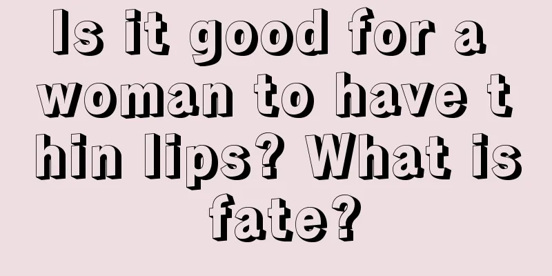Is it good for a woman to have thin lips? What is fate?