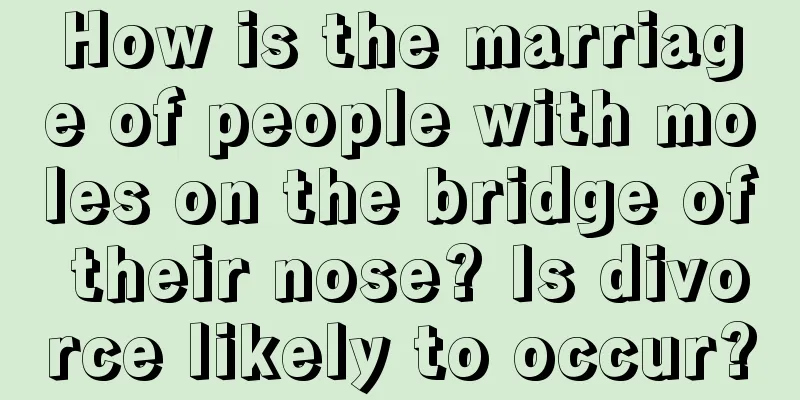 How is the marriage of people with moles on the bridge of their nose? Is divorce likely to occur?