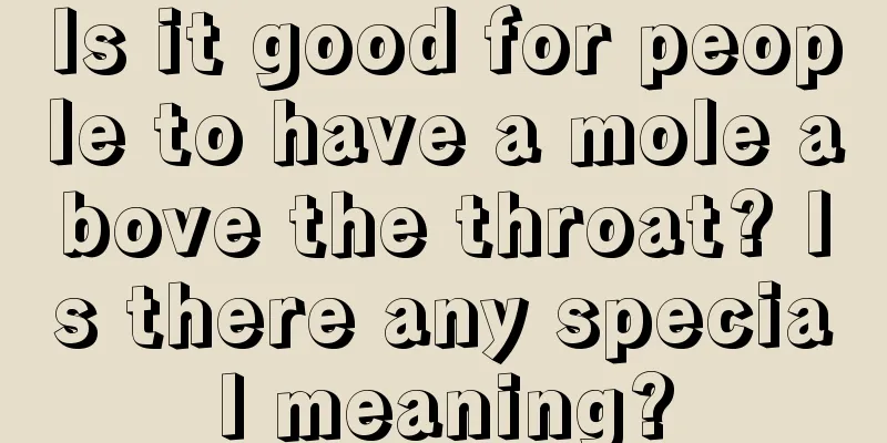 Is it good for people to have a mole above the throat? Is there any special meaning?