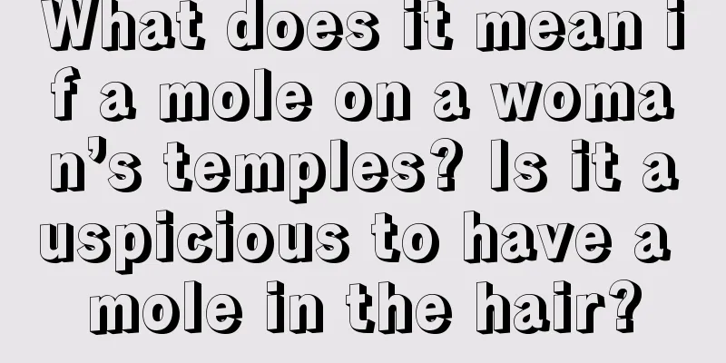 What does it mean if a mole on a woman’s temples? Is it auspicious to have a mole in the hair?