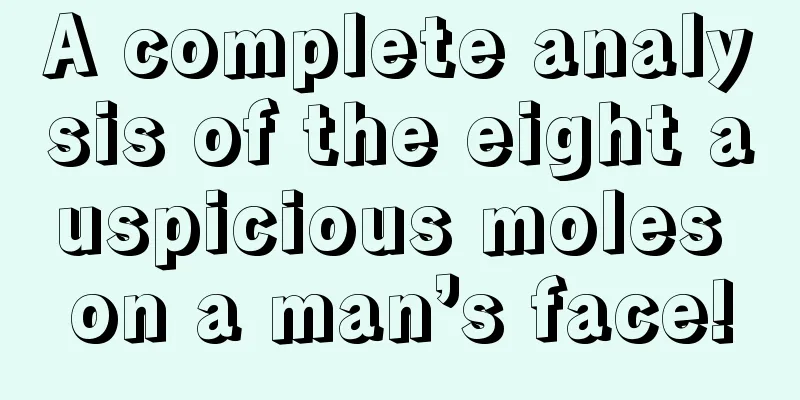 A complete analysis of the eight auspicious moles on a man’s face!