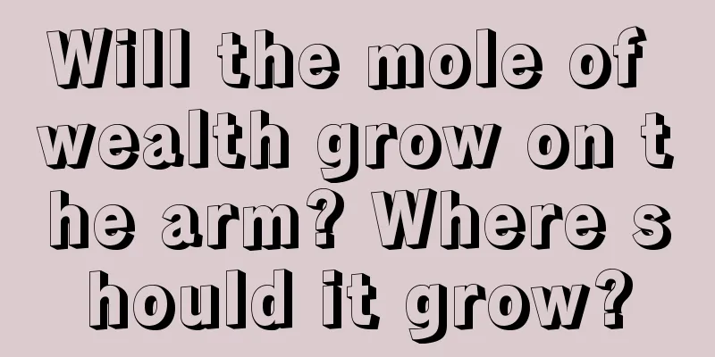 Will the mole of wealth grow on the arm? Where should it grow?