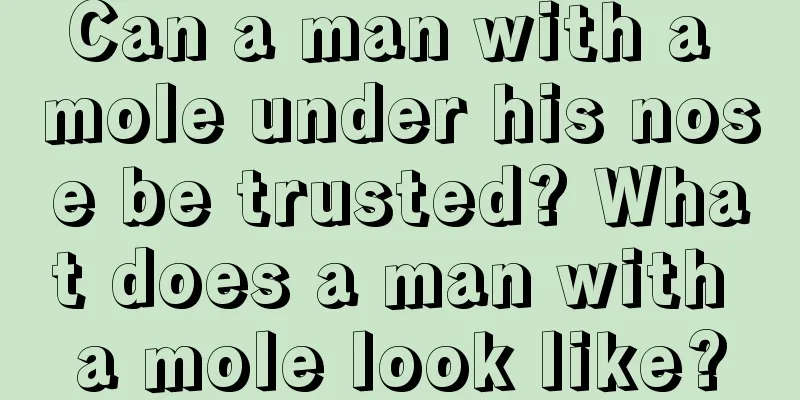 Can a man with a mole under his nose be trusted? What does a man with a mole look like?