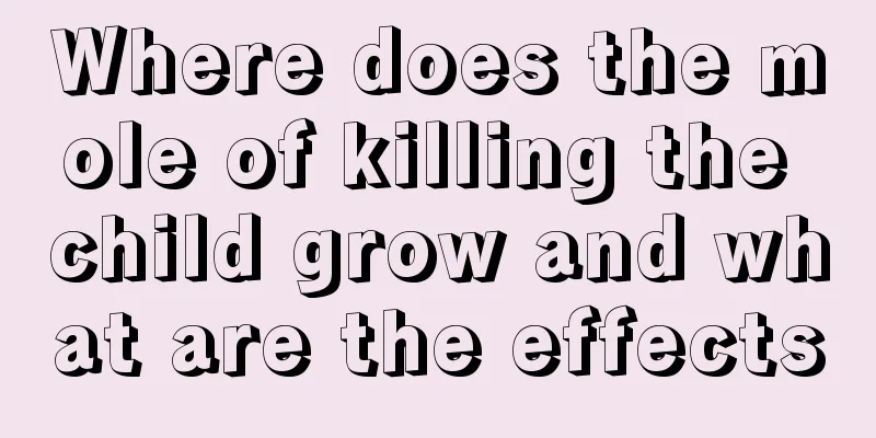 Where does the mole of killing the child grow and what are the effects