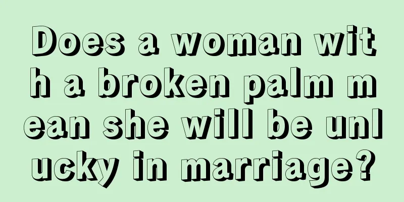 Does a woman with a broken palm mean she will be unlucky in marriage?