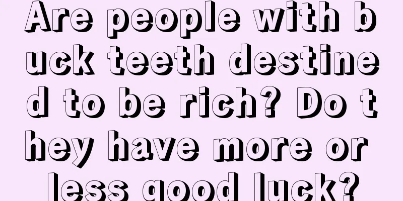 Are people with buck teeth destined to be rich? Do they have more or less good luck?