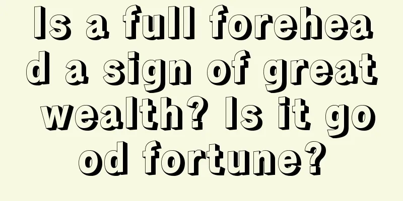 Is a full forehead a sign of great wealth? Is it good fortune?