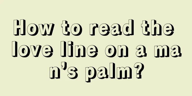 How to read the love line on a man’s palm?
