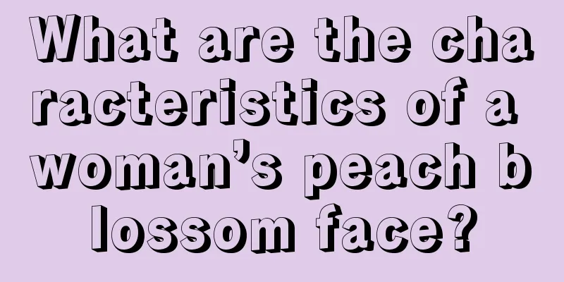 What are the characteristics of a woman’s peach blossom face?