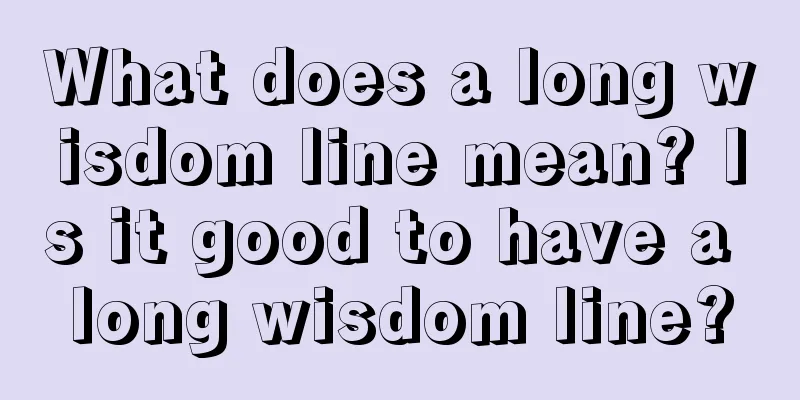 What does a long wisdom line mean? Is it good to have a long wisdom line?