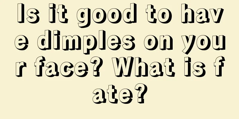 Is it good to have dimples on your face? What is fate?