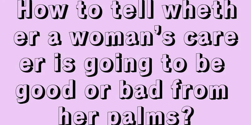 How to tell whether a woman’s career is going to be good or bad from her palms?