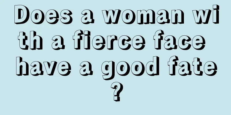 Does a woman with a fierce face have a good fate?