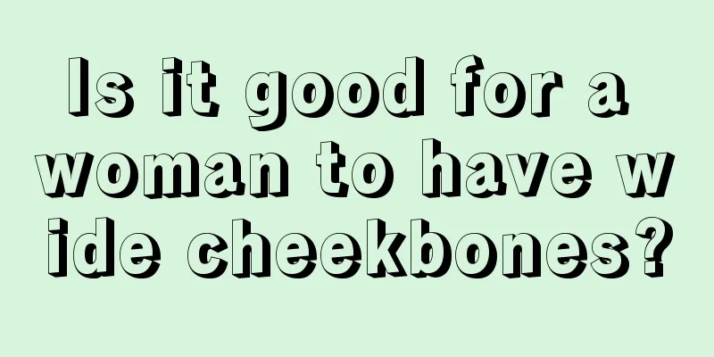 Is it good for a woman to have wide cheekbones?