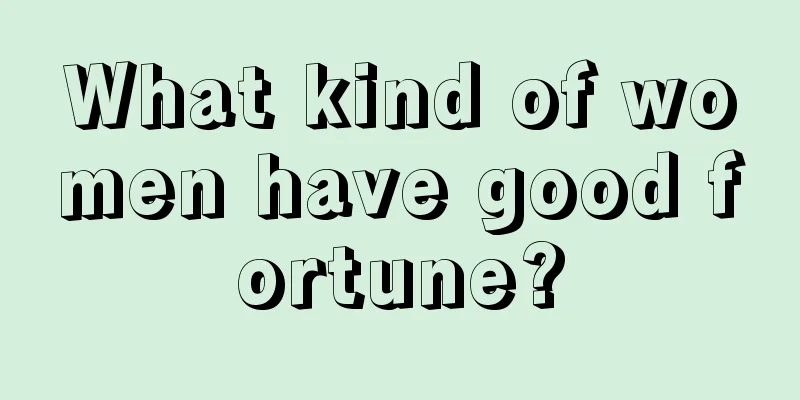 What kind of women have good fortune?