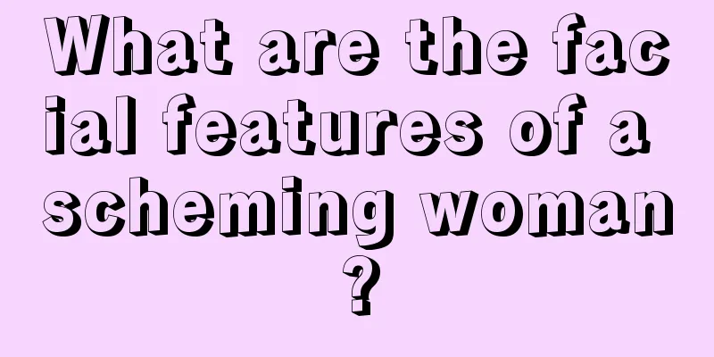 What are the facial features of a scheming woman?