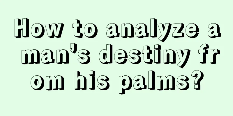 How to analyze a man’s destiny from his palms?