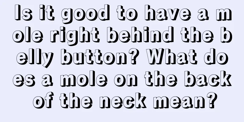 Is it good to have a mole right behind the belly button? What does a mole on the back of the neck mean?