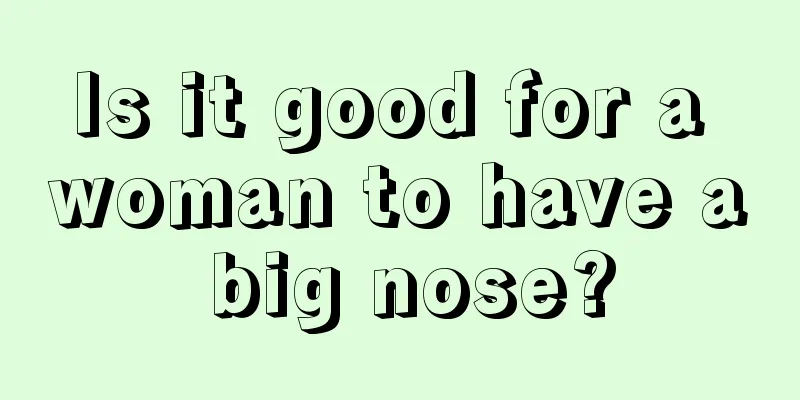 Is it good for a woman to have a big nose?