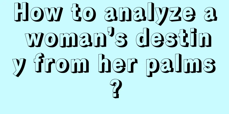How to analyze a woman’s destiny from her palms?