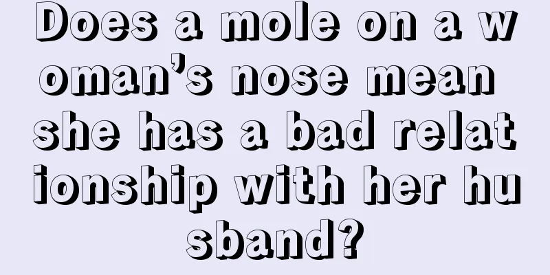 Does a mole on a woman’s nose mean she has a bad relationship with her husband?