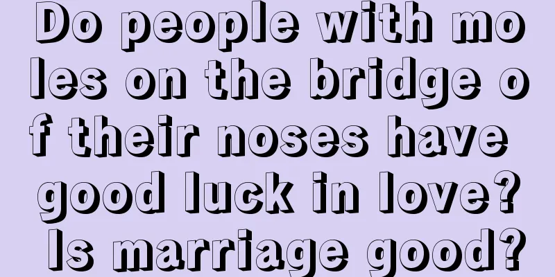 Do people with moles on the bridge of their noses have good luck in love? Is marriage good?