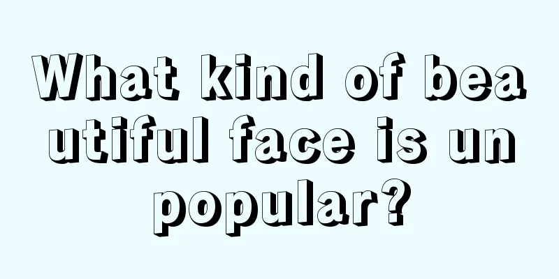 What kind of beautiful face is unpopular?