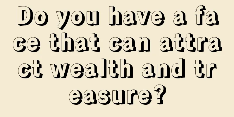 Do you have a face that can attract wealth and treasure?