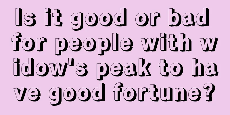 Is it good or bad for people with widow's peak to have good fortune?