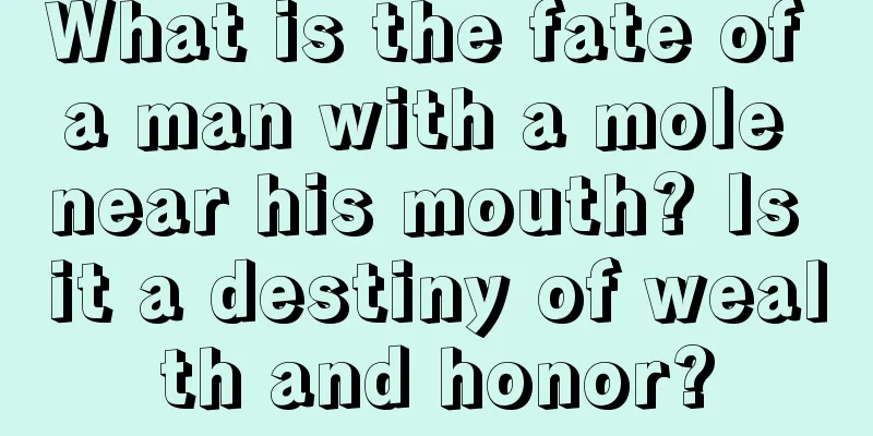 What is the fate of a man with a mole near his mouth? Is it a destiny of wealth and honor?