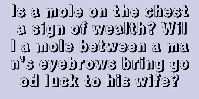 Is a mole on the chest a sign of wealth? Will a mole between a man’s eyebrows bring good luck to his wife?