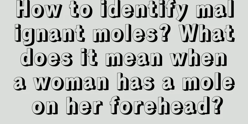 How to identify malignant moles? What does it mean when a woman has a mole on her forehead?