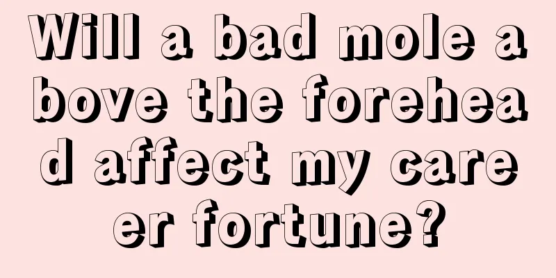 Will a bad mole above the forehead affect my career fortune?