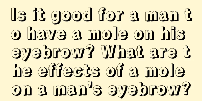 Is it good for a man to have a mole on his eyebrow? What are the effects of a mole on a man’s eyebrow?