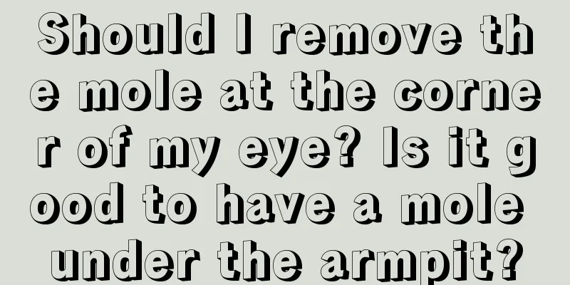 Should I remove the mole at the corner of my eye? Is it good to have a mole under the armpit?
