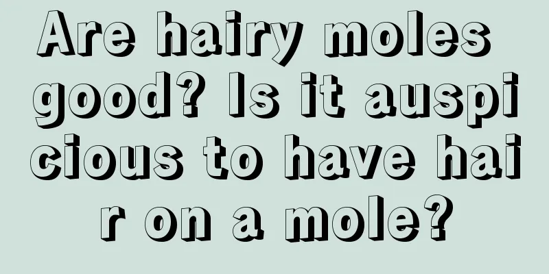 Are hairy moles good? Is it auspicious to have hair on a mole?