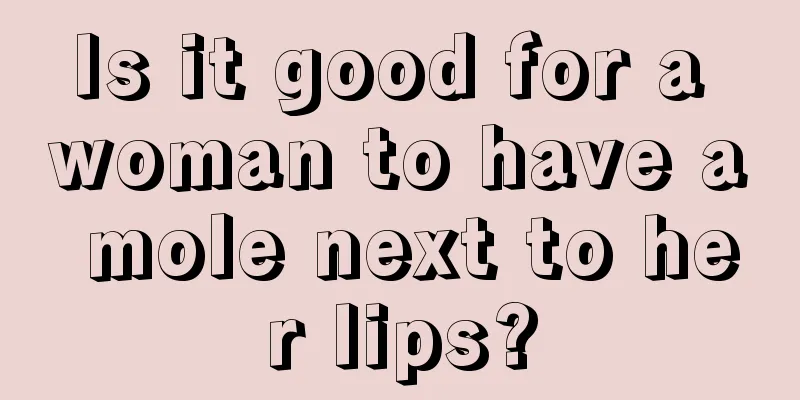 Is it good for a woman to have a mole next to her lips?