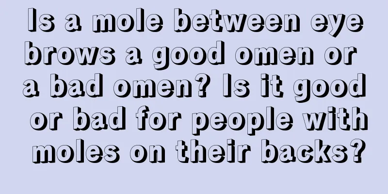 Is a mole between eyebrows a good omen or a bad omen? Is it good or bad for people with moles on their backs?