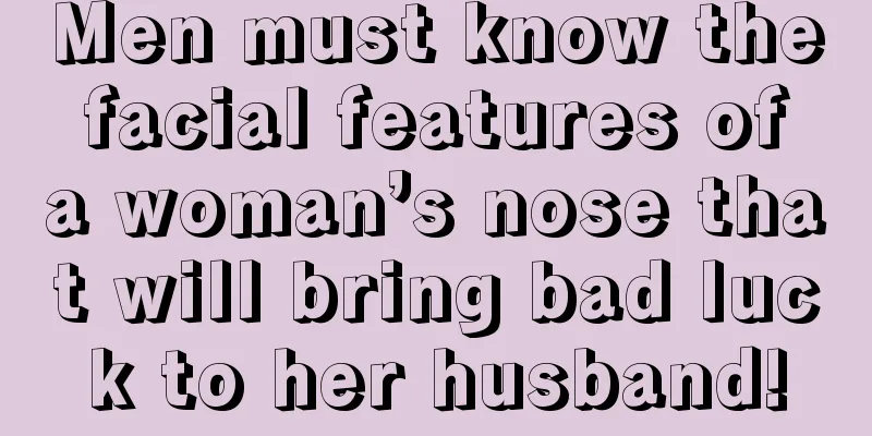 Men must know the facial features of a woman’s nose that will bring bad luck to her husband!